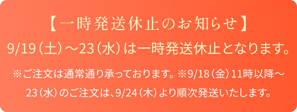 【一時発送休止のお知らせ】9/19（土）〜23（水）は一時発送休止となります。※ご注文は通常通り承っております。※9/18（金）11時以降〜23（水）のご注文は、9/24（木）より順次発送いたします。