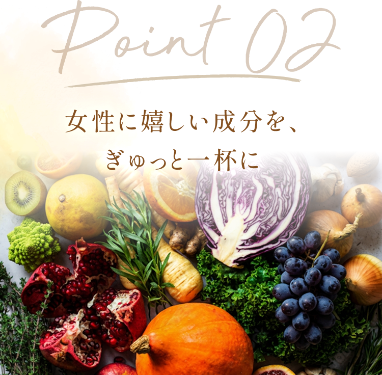 Point 02 女性に嬉しい成分を、ぎゅっと一杯に